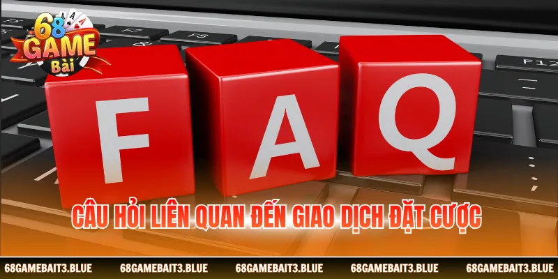 Câu hỏi liên quan đến giao dịch đặt cược