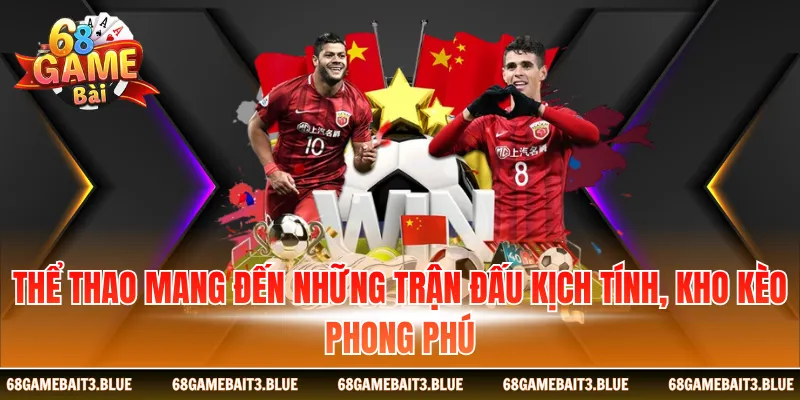 thể thao mang đến những trận đấu kịch tính kho kèo phong phú